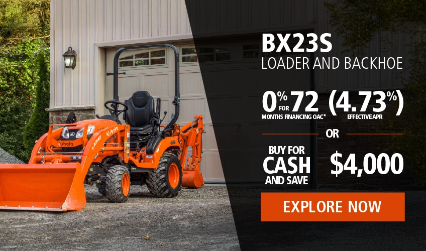BX23S Loader and Backhoe; 0% for 72 months financing OAC* (4.73% effective APR) OR Buy for Cash and Save $4,000